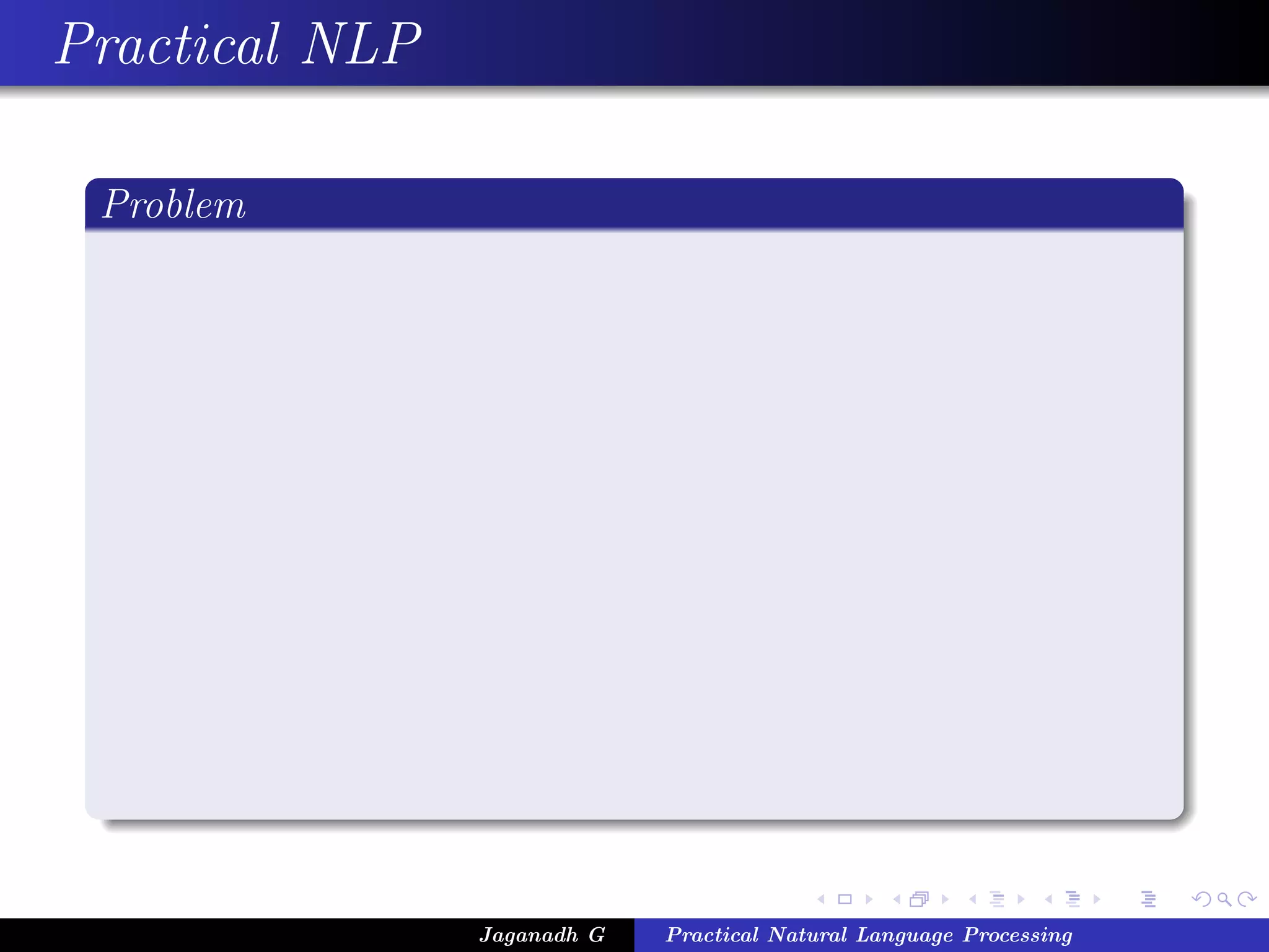 Practical NLP

 Problem




                Jaganadh G   Practical Natural Language Processing
 