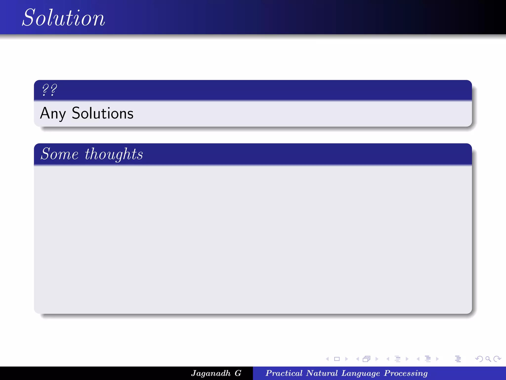 Solution

 ??
 Any Solutions

 Some thoughts




                 Jaganadh G   Practical Natural Language Processing
 