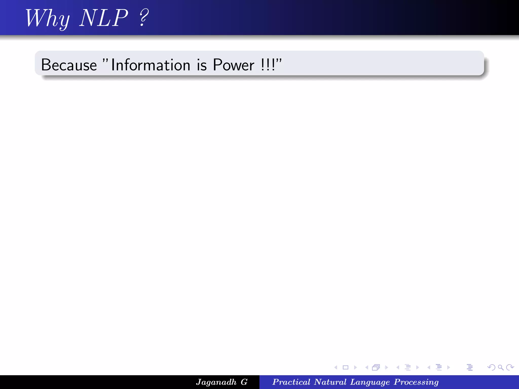 Why NLP ?
 Because ”Information is Power !!!”




                      Jaganadh G   Practical Natural Language Processing
 
