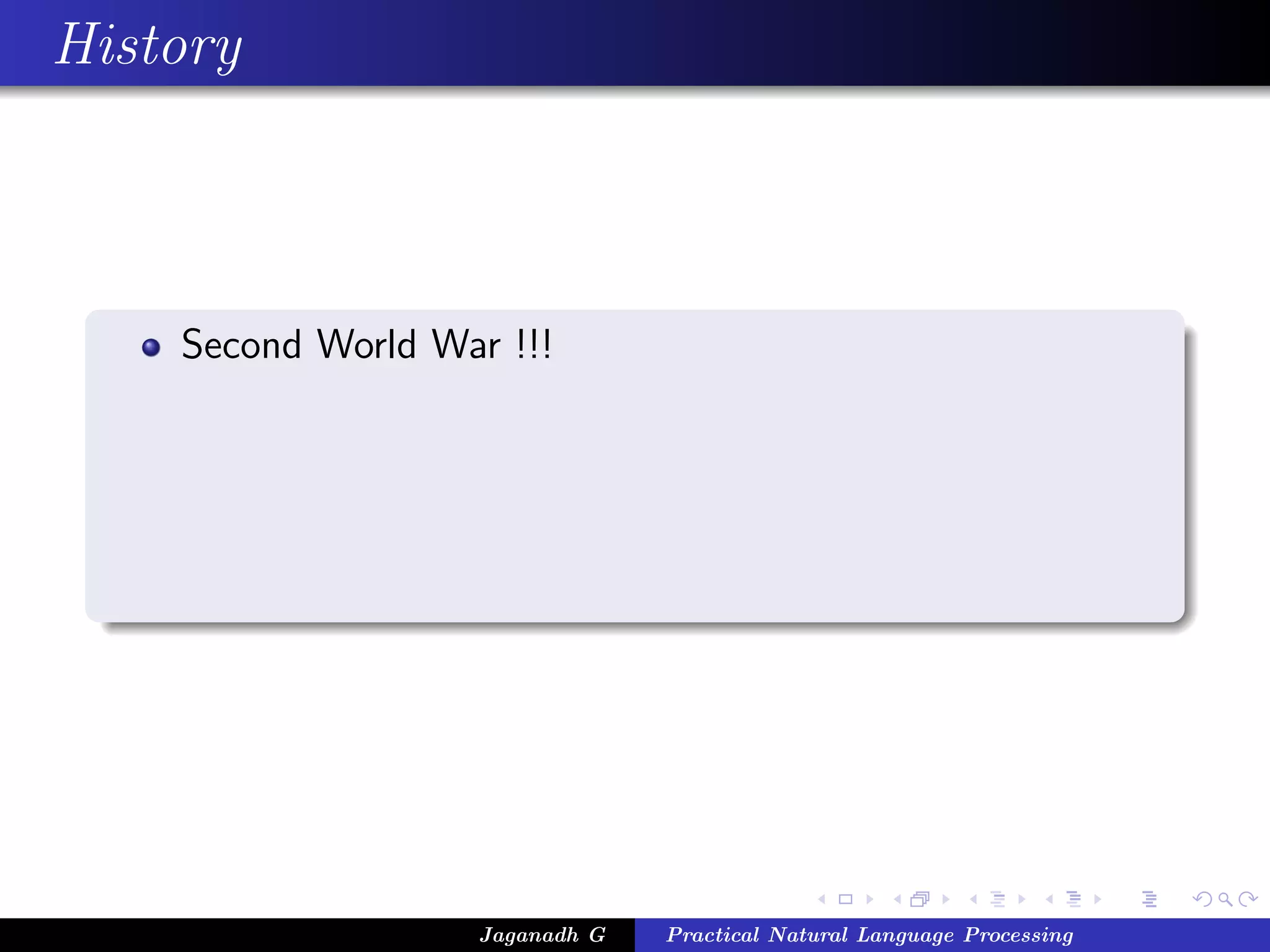 History



    Second World War !!!




                   Jaganadh G   Practical Natural Language Processing
 
