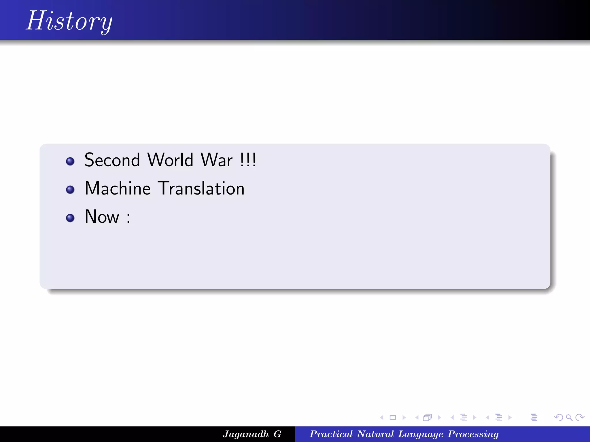 History



    Second World War !!!
    Machine Translation
    Now :




                   Jaganadh G   Practical Natural Language Processing
 