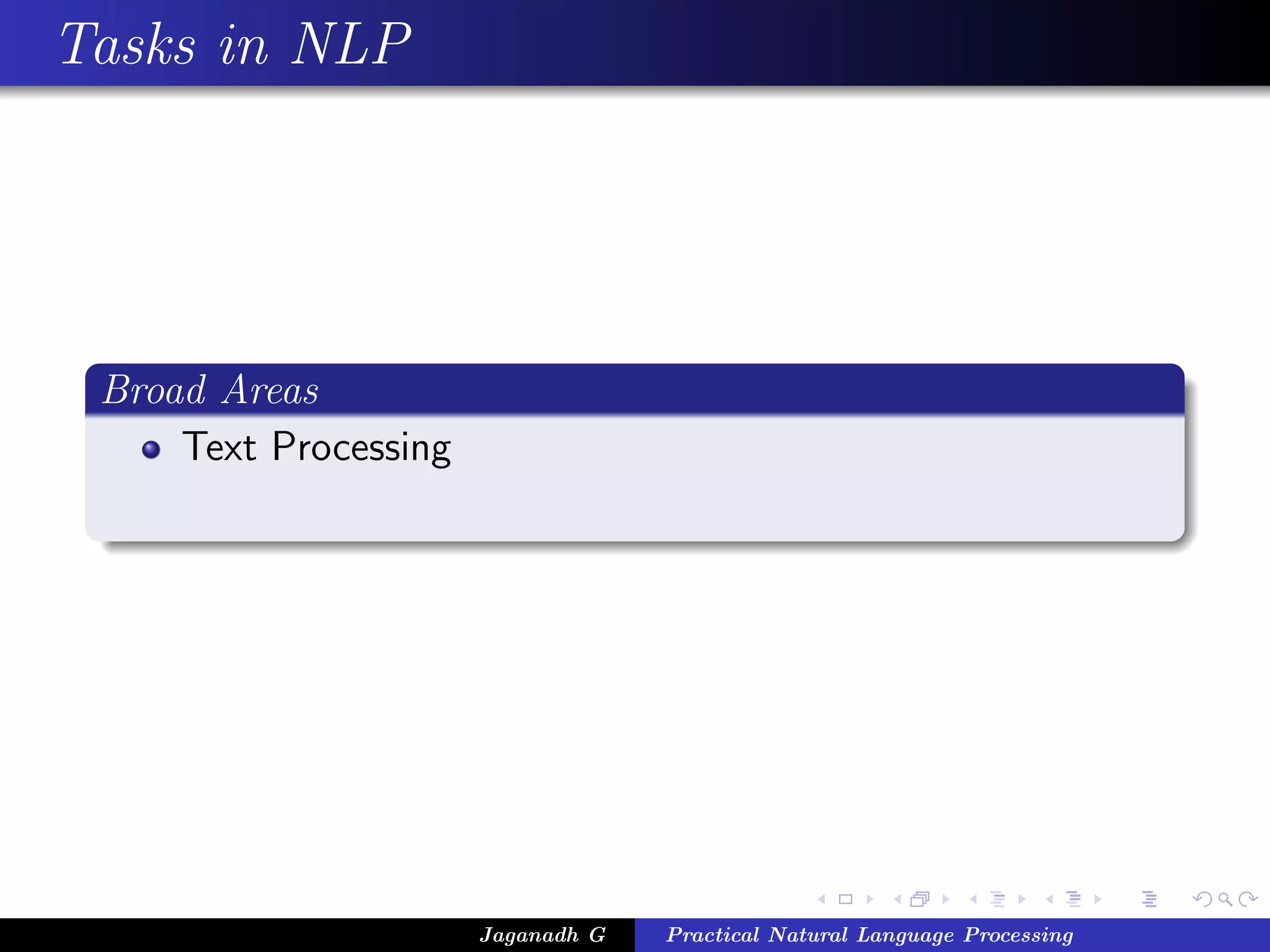 Tasks in NLP




 Broad Areas
     Text Processing




                       Jaganadh G   Practical Natural Language Processing
 