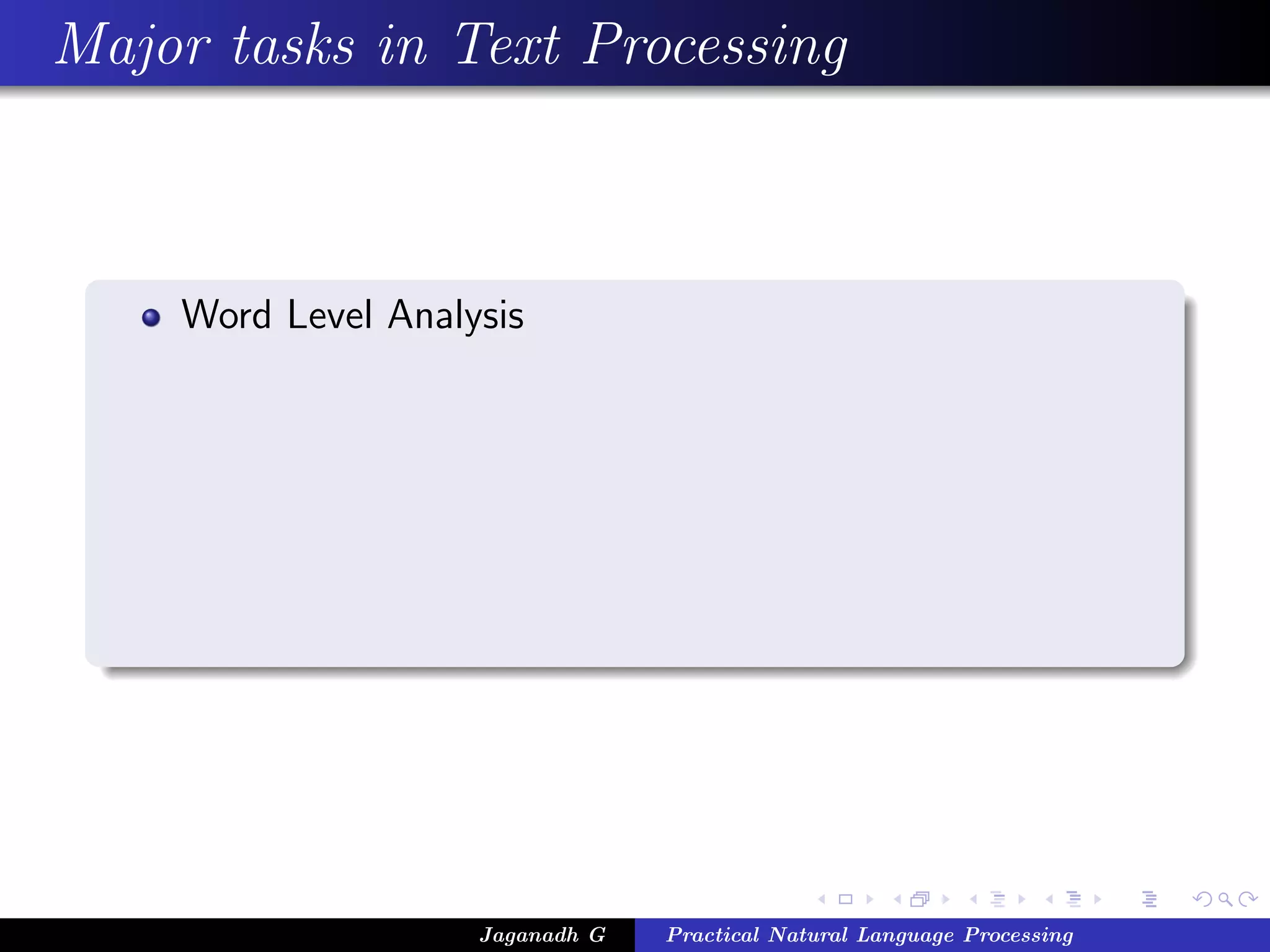 Major tasks in Text Processing



    Word Level Analysis




                    Jaganadh G   Practical Natural Language Processing
 