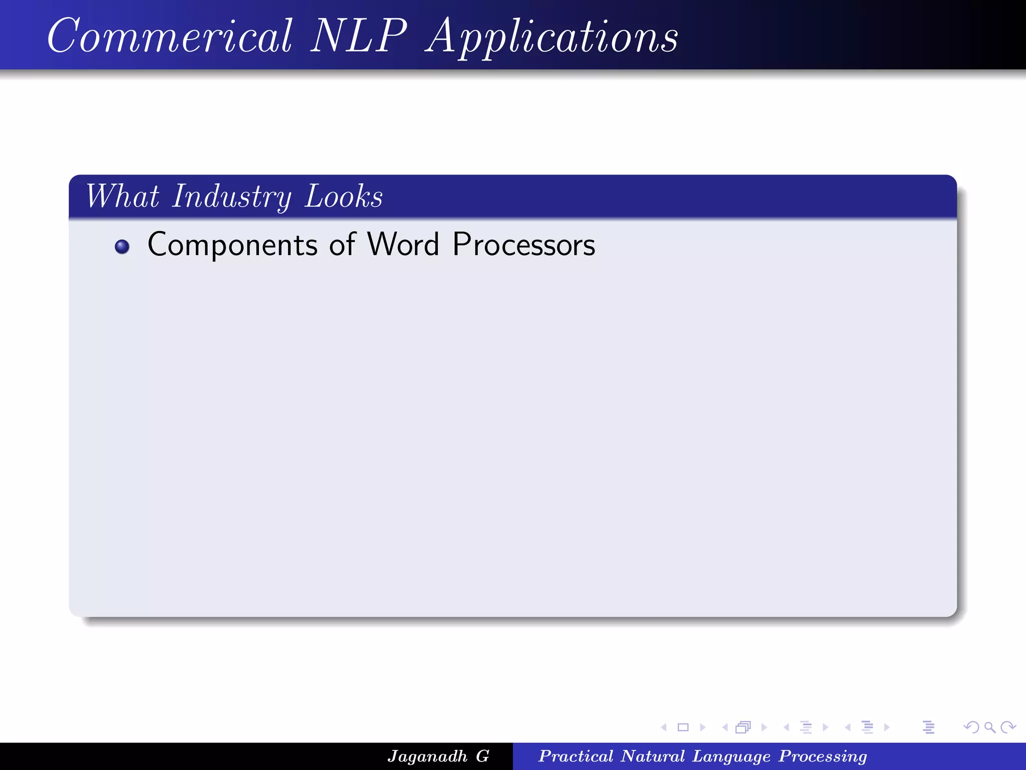Commerical NLP Applications


 What Industry Looks
    Components of Word Processors




                    Jaganadh G   Practical Natural Language Processing
 