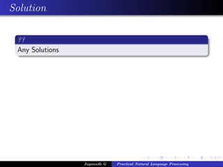 Solution

 ??
 Any Solutions




                 Jaganadh G   Practical Natural Language Processing
 