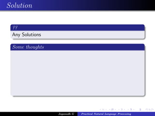 Solution

 ??
 Any Solutions

 Some thoughts




                 Jaganadh G   Practical Natural Language Processing
 