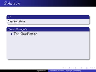 Solution

 ??
 Any Solutions

 Some thoughts
    Text Classiﬁcation




                     Jaganadh G   Practical Natural Language Processing
 