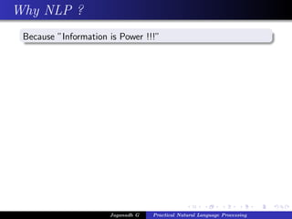Why NLP ?
 Because ”Information is Power !!!”




                      Jaganadh G   Practical Natural Language Processing
 