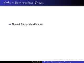 Other Interesting Tasks




    Named Entity Identiﬁcation




                    Jaganadh G   Practical Natural Language Processing
 