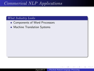 Commerical NLP Applications


 What Industry Looks
    Components of Word Processors
    Machine Translation Systems




                    Jaganadh G   Practical Natural Language Processing
 