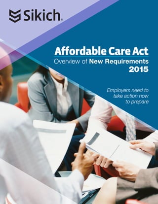 AffordableCareAct
Overview of New Requirements
2015
Employers need to
take action now
to prepare
 