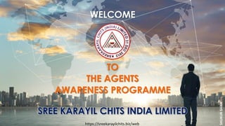 SREE KARAYIL CHITS INDIA LIMITED
TO
THE AGENTS
AWARENESS PROGRAMME
WELCOME
https://sreekarayilchits.biz/web
SHUKUR
SHAIK
 