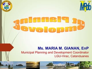 Ms. MARIA M. GIANAN, EnP
Municipal Planning and Development Coordinator
LGU-Virac, Catanduanes
 