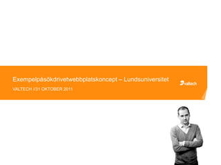 Exempelpåsökdrivetwebbplatskoncept – Lundsuniversitet
VALTECH //31 OKTOBER 2011
 