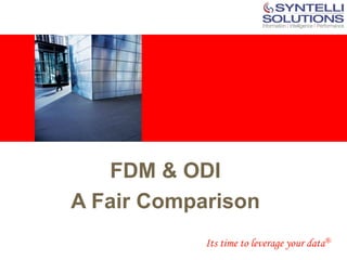 <Insert Picture Here>




        FDM & ODI
     A Fair Comparison
                        Its time to leverage your data®
 