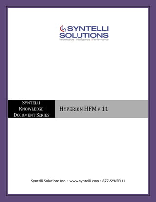 SYNTELLI
  KNOWLEDGE             HYPERION HFM V 11
DOCUMENT SERIES




       Syntelli Solutions Inc. • www.syntelli.com • 877-SYNTELLI
 