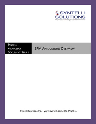 SYNTELLI
KNOWLEDGE             EPM APPLICATIONS OVERVIEW
DOCUMENT SERIES




        Syntelli Solutions Inc. | www.syntelli.com, 877-SYNTELLI
 