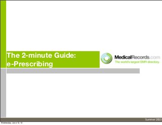 The 2-minute Guide:
e-Prescribing
Summer	
  2013
Wednesday, June 12, 13
 