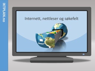Internett, nettleser og søkefelt
IKTPLAN.no
 
