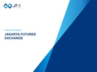 JAKARTA FUTURES
EXCHANGE
Future of Futures
 