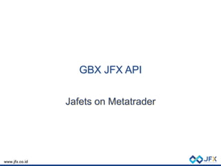 GBX JFX API
Jafets on Metatrader
 