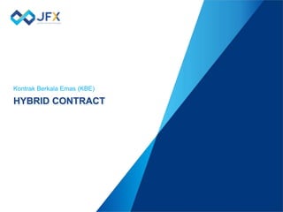 HYBRID CONTRACT
Kontrak Berkala Emas (KBE)
 