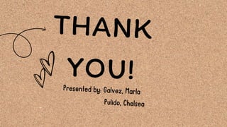 THANK
YOU!
Presented by: Galvez, Marla
Pulido, Chelsea
 