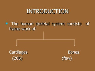 The human skeletal system consists  of frame work of      Cartilages    Bones  (206)  (few) INTRODUCTION 