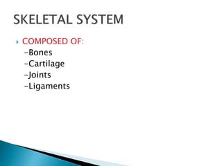  COMPOSED OF:
-Bones
-Cartilage
-Joints
-Ligaments
 