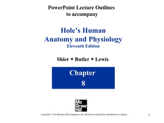 PowerPoint Lecture Outlines  to accompany Hole’s Human Anatomy and Physiology Eleventh Edition Shier    Butler    Lewis Chapter  8 Copyright © The McGraw-Hill Companies, Inc. Permission required for reproduction or display. 