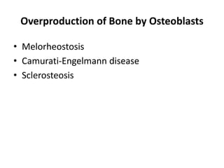 Overproduction of Bone by Osteoblasts
• Melorheostosis
• Camurati-Engelmann disease
• Sclerosteosis
 