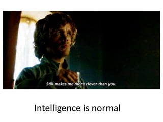 Intelligence is normal
 