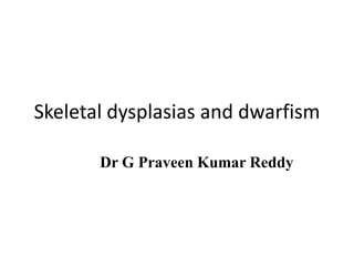 Skeletal dysplasias and dwarfism
Dr G Praveen Kumar Reddy
 