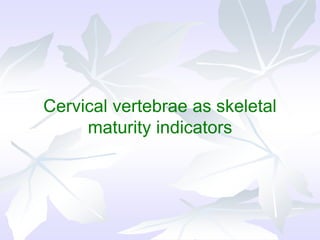 Cervical vertebrae as skeletal
maturity indicators
 