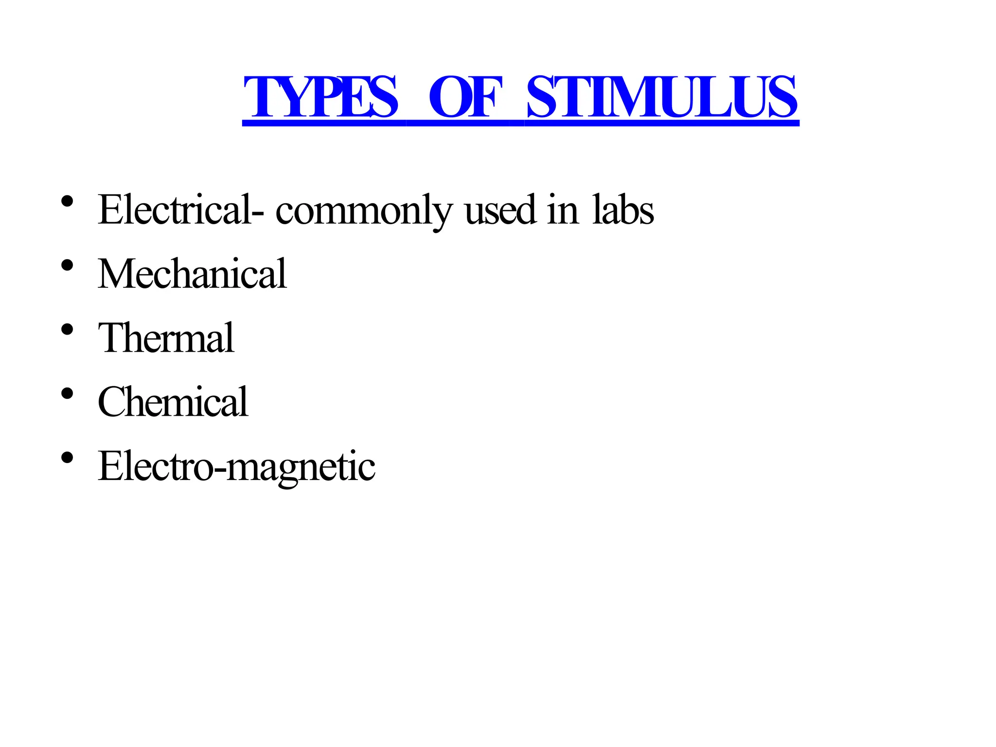TYPES OF STIMULUS
• Electrical- commonly used in labs
• Mechanical
• Thermal
• Chemical
• Electro-magnetic
 