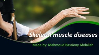 Skeletal muscle diseases
Made by: Mahmoud Bassiony Abdallah
 
