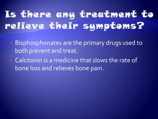 SymptomsBone pain or tenderness Fractures with little or no traumaLoss of height (as much as 6 inches) over timeLow back pain due to fractures of the spinal bonesNeck pain due to fractures of the spinal bones