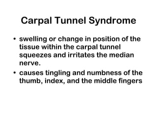 Carpal Tunnel Syndrome <ul><li>swelling or change in position of the tissue within the carpal tunnel squeezes and irritate...