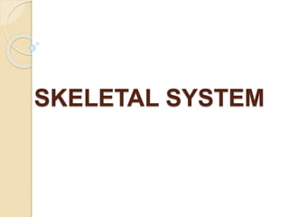 SKELETAL SYSTEM 
 