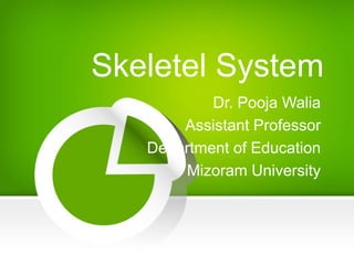 Skeletel System
Dr. Pooja Walia
Assistant Professor
Department of Education
Mizoram University
 