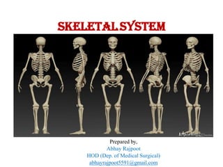 SKELETALSYSTEM
Prepared by,
Abhay Rajpoot
HOD (Dep. of Medical Surgical)
abhayrajpoot5591@gmail.com
 