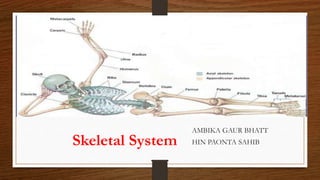 Skeletal System
AMBIKA GAUR BHATT
HIN PAONTA SAHIB
 