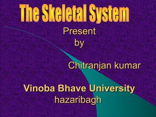 PresentPresent
byby
Chitranjan kumarChitranjan kumar
Vinoba Bhave UniversityVinoba Bhave University
hazaribaghhazaribagh
 