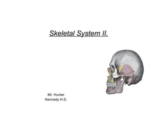 Skeletal System II.




 Mr. Hunter
Kennedy H.S.
 