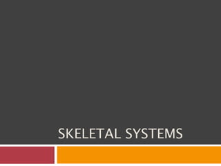 SKELETAL SYSTEMS
 