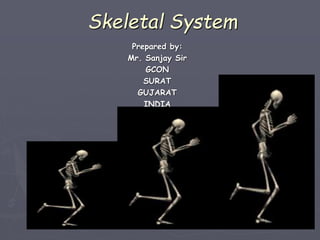 Skeletal System
Prepared by:
Mr. Sanjay Sir
GCON
SURAT
GUJARAT
INDIA
 