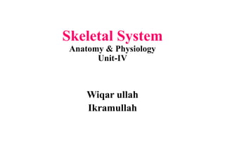 Skeletal System
Anatomy & Physiology
Unit-IV
Wiqar ullah
Ikramullah
 