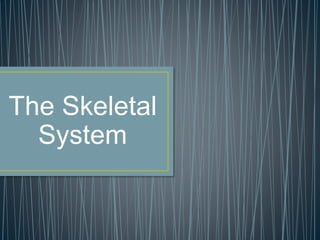 The Skeletal
System
 