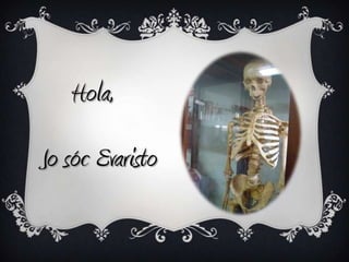 Hola,
Jo sóc Evaristo

 