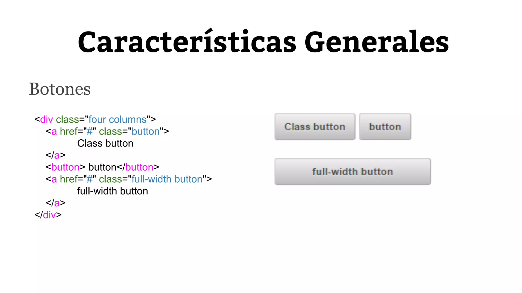 Características Generales 
Botones 
<div class="four columns"> 
<a href="#" class="button"> 
Class button 
</a> 
<button> button</button> 
<a href="#" class="full-width button"> 
full-width button 
</a> 
</div> 
 